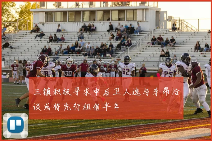 三镇积极寻求中后卫人选与李昂洽谈或将先行租借半年