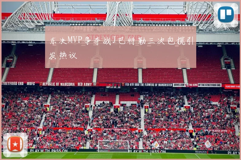 东决MVP争夺战J巴特勒三次包揽引发热议
