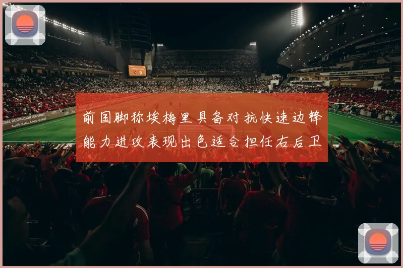 前国脚称埃梅里具备对抗快速边锋能力进攻表现出色适合担任右后卫